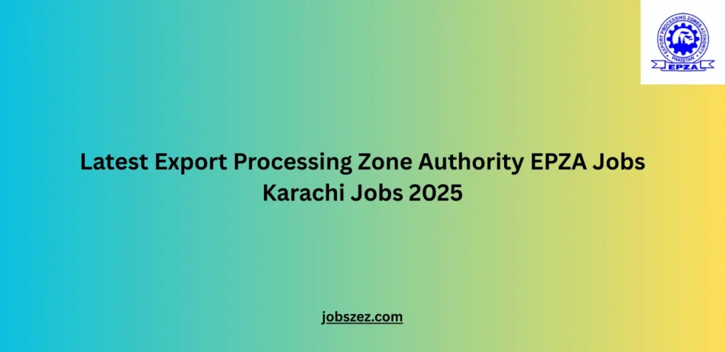Latest Export Processing Zone Authority EPZA Jobs Karachi Jobs 2025