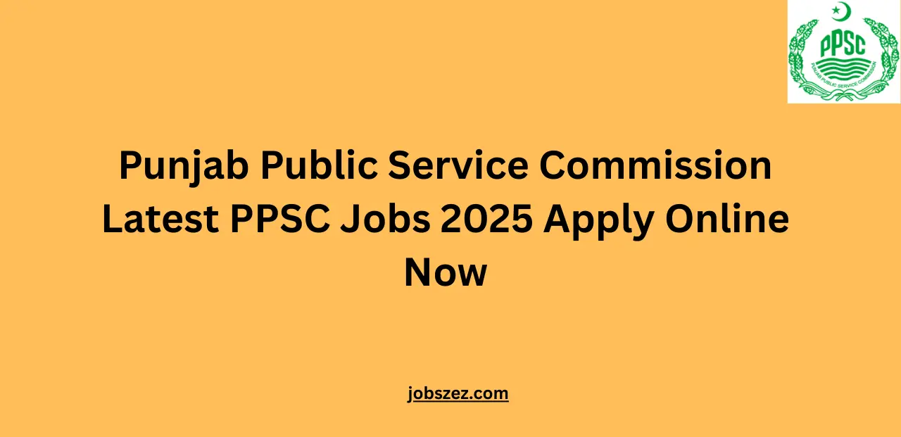 Punjab Public Service Commission Latest PPSC Jobs 2025 Apply Online Now