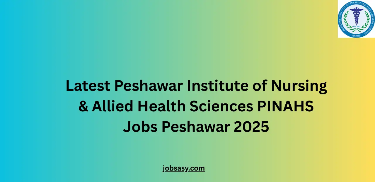 Latest Peshawar Institute of Nursing & Allied Health Sciences PINAHS Jobs Peshawar 2025